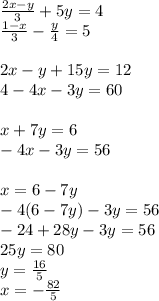 \frac{2x-y}{3}+5y=4\\&#10;\frac{1-x}{3}-\frac{y}{4}=5\\\\&#10; 2x-y+15y=12\\&#10;4-4x-3y=60\\\\&#10;x+7y=6\\&#10;-4x-3y=56\\\\&#10; x=6-7y\\&#10; -4(6-7y)-3y=56\\&#10; -24+28y-3y=56\\&#10; 25y=80\\&#10; y=\frac{16}{5}\\&#10; x=-\frac{82}{5}