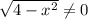 \sqrt{4-x^{2}} \neq 0