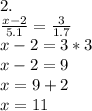 2. \\ \frac{x-2}{5.1}= \frac{3}{1.7} \\ x-2=3*3 \\ x-2=9 \\ x=9+2 \\ x=11