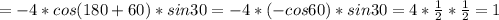 =-4*cos(180+60)*sin30=-4*(-cos60)*sin30=4*\frac{1}{2}*\frac{1}{2}=1