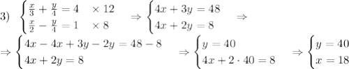 3)\;\;\begin{cases}\frac x3+\frac y4=4\;\;\;\times12\\\frac x2-\frac y4=1\;\;\;\times8\end{cases}\Rightarrow\begin{cases}4x+3y=48\\4x+2y=8\end{cases}\Rightarrow\\\Rightarrow\begin{cases}4x-4x+3y-2y=48-8\\4x+2y=8\end{cases}\Rightarrow\begin{cases}y=40\\4x+2\cdot40=8\end{cases}\Rightarrow\begin{cases}y=40\\x=18\end{cases}