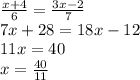 \frac{x+4}{6} = \frac{3x-2}{7} &#10;\\ 7x+28=18x-12&#10; \\ 11x=40&#10; \\ x= \frac{40}{11}