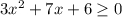 3 x^{2} + 7x + 6 \geq 0