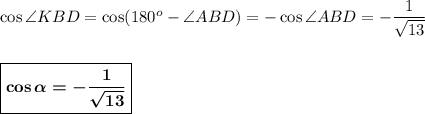 \cos \angle KBD = \cos (180^o-\angle ABD)=-\cos \angle ABD=-\dfrac 1{\sqrt{13}}\\ \\ \\ \boxed{\boldsymbol{ \cos \alpha =-\dfrac 1{\sqrt {13}}}}