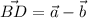 \vec {BD} = \vec a - \vec b