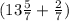 (13 \frac{5}{7}+ \frac{2}{7})