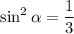 \sin^2\alpha =\dfrac 13