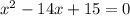 x^{2} -14x+15=0