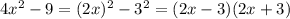 4 x^{2} -9=(2x) ^{2} -3 ^{2} =(2x-3)(2x+3)