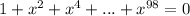 1+x^2+x^4+...+x^{98}=0