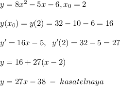 y=8x^2-5x-6,x_0=2\\\\y(x_0)=y(2)=32-10-6=16\\\\y'=16x-5,\; \; y'(2)=32-5=27\\\\y=16+27(x-2)\\\\y=27x-38\; -\; kasatelnaya