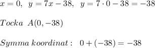 x=0,\; \; y=7x-38,\; \; y=7\cdot 0-38=-38\\\\Tocka\; \; A(0,-38)\\\\Symma\; koordinat:\; \; 0+(-38)=-38