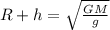 R+h= \sqrt{ \frac{GM}{g} }