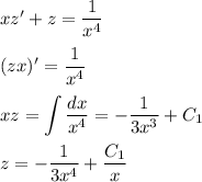 xz'+z=\dfrac{1}{x^4}\\ \\ (zx)'=\dfrac{1}{x^4}\\ \\ xz=\displaystyle \int \dfrac{dx}{x^4}=-\dfrac{1}{3x^3}+C_1\\ \\ z=-\dfrac{1}{3x^4}+\dfrac{C_1}{x}