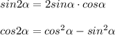 sin2\alpha =2sin\alpha \cdot cos\alpha \\ \\ cos2\alpha =cos^2\alpha-sin^2\alpha