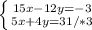 \left \{ {{15x-12y=-3} \atop {5x+4y=31 /*3}} \right.