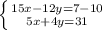 \left \{ {{15x-12y=7-10} \atop {5x+4y=31}} \right.