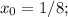 x_{0} = 1/8;