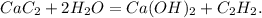 CaC_{2}+2H_{2}O=Ca(OH)_{2}+C_{2}H_{2}.