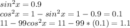 sin^{2}x=0.9 \\ cos^{2}x=1-sin^{2}x=1-0.9=0.1 \\ 11-99cos^{2}x=11-99*(0.1)=1.1