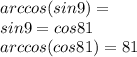 arccos(sin9)=\\&#10;sin9=cos81\\&#10;arccos(cos81)=81