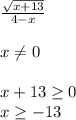 \frac{ \sqrt{x+13} }{4-x} \\ \\ x \neq 0 \\ \\ x+13 \geq 0 \\ x \geq -13