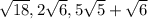 \sqrt{18}, 2\sqrt{6} , 5 \sqrt{5} + \sqrt{6}