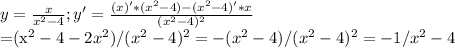 y=\frac{x}{x^{2}-4};&#10;y'=\frac{(x)'*(x^{2}-4)-(x^{2}-4)'*x}{(x^{2}-4)^{2}}&#10;&#10;=(x^{2}-4-2x^{2})/(x^{2}-4)^{2}=-(x^{2}-4)/(x^{2}-4)^{2}=-1/x^{2}-4&#10;&#10;