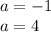 a=-1\\ a=4