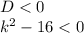 D<0\\&#10; k^2-16<0\\&#10;