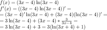 f(x)=(3x-4)\ln(3x-4)\\&#10;f'(x)=((3x-4)\ln(3x-4))'=\\&#10;=(3x-4)'\ln(3x-4)+(3x-4)(\ln(3x-4))'=\\&#10;=3\ln(3x-4)+(3x-4)*\frac3{3x-4}=\\&#10;=3\ln(3x-4)+3=3(\ln(3x+4)+1)