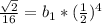 \frac{ \sqrt{2} }{16}= b_{1} *( \frac{1}{2} )^4