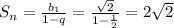 S_{n}= \frac{ b_{1} }{1-q}= \frac{ \sqrt{2} }{1- \frac{1}{2} } =2 \sqrt{2}