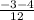 \frac{-3-4}{12}