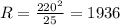 R= \frac{220^2}{25} =1936