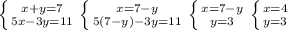 \left \{ {{x+y=7} \atop {5x-3y=11}} \right. \left \{ {{x=7-y} \atop {5(7-y)-3y=11}} \right. \left \{ {{x=7-y} \atop {y=3}} \right. \left \{ {{x=4} \atop {y=3}} \right.