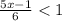 \frac{5x-1}{6} <1