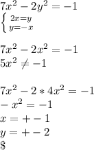 7x^2-2y^2=-1\\&#10; \left \{ {{2x=y} \atop {y=-x}} \right. \\\\&#10;7x^2-2x^2=-1\\&#10;5x^2 \neq -1\\\\&#10;7x^2-2*4x^2=-1\\&#10;-x^2=-1\\&#10; x=+-1\\&#10; y=+-2\\\