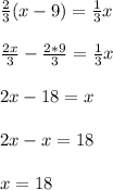 \frac{2}{3}( x-9)= \frac{1}{3} x \\ \\ \frac{2x}{3}- \frac{2*9}{3}= \frac{1}{3} x \\ \\ 2 x-18= x \\ \\ 2 x- x=18 \\ \\ x=18