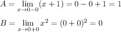 A= \lim\limits_{x \to 0-0} (x+1)=0-0+1=1\\ \\ B= \lim\limits_{x \to 0+0} x^2=(0+0)^2=0