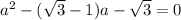 a^{2}-( \sqrt{3} -1)a- \sqrt{3}=0