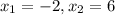 x_{1} = -2, x_{2} =6