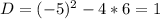 D=(- 5)^{2} -4*6=1