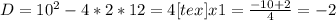 D=10 ^{2} -4*2*12=4 [tex]x1= \frac{-10+2}{4} =-2