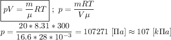 \boxed{pV = \dfrac{m}{\mu}RT } \ ; \ p = \dfrac{mRT}{V\mu} \\ \\ p = \dfrac{20*8.31*300}{16.6*28*10^{-3}} = 107271 \ [\Pi a] \approx 107 \ [k\Pi a]