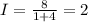 I= \frac{8}{1+4} =2