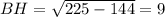 BH = \sqrt{225-144}= 9