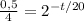 \frac{0,5}{4} = 2^{-t/20}