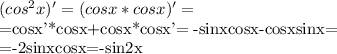 (cos^2x)'=(cosx*cosx)'=&#10;&#10;=cosx'*cosx+cosx*cosx'= -sinxcosx-cosxsinx=&#10;&#10;=-2sinxcosx=-sin2x