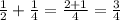 \frac{1}{2}+ \frac{1}{4}= \frac{2+1}{4}= \frac{3}{4}